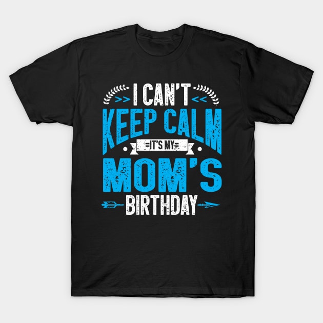 Matching I Cant Keep Calm Its My Moms Birthday T-Shirt by IngeniousMerch